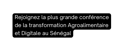 Rejoignez la plus grande conférence de la transformation Agroalimentaire et Digitale au Sénégal